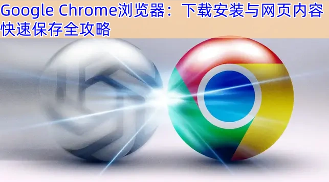 Google Chrome浏览器：下载安装与网页内容快速保存全攻略